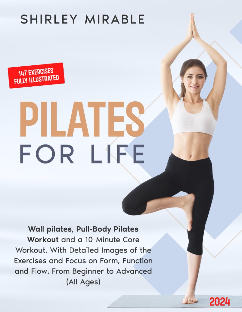 PILATES FOR LIFE: WALL PILATES, PULL-BODY PILATES WORKOUT AND A 10-MINUTE CORE WORKOUT. WITH DETAILED IMAGES OF THE EXERCISES AND FOCUS ON FORM, FUNCTION AND FLOW. FROM BEGINNER TO ADVANCED (ALL AGES) Health, Nutrition & Fitness