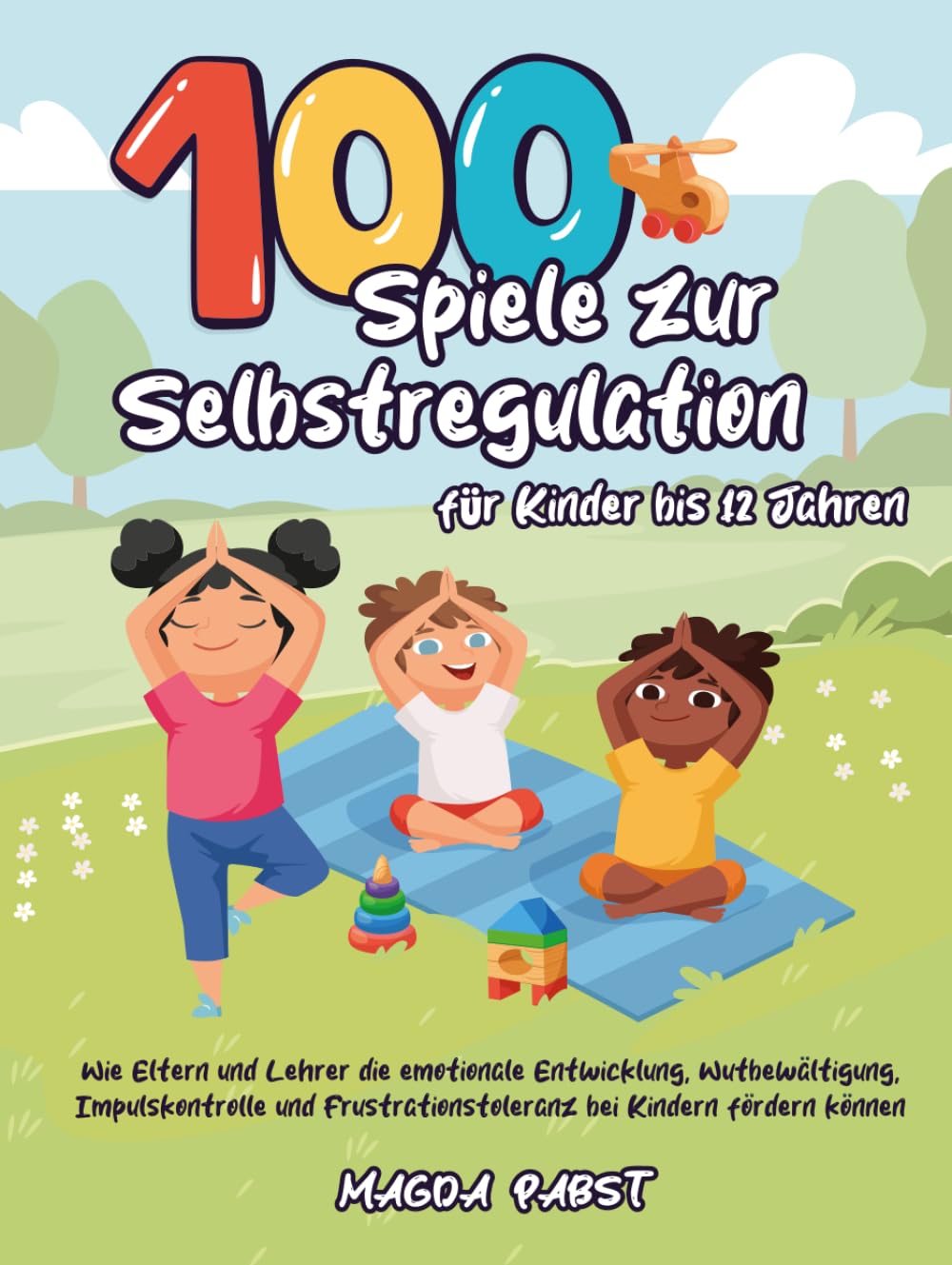 100 Spiele zur Selbstregulation für Kinder bis 12 Jahren: Wie Eltern und Lehrer die emotionale Entwicklung, Wutbewältigung, Impulskontrolle und Frustrationstoleranz bei Kindern fördern können Education & Training
