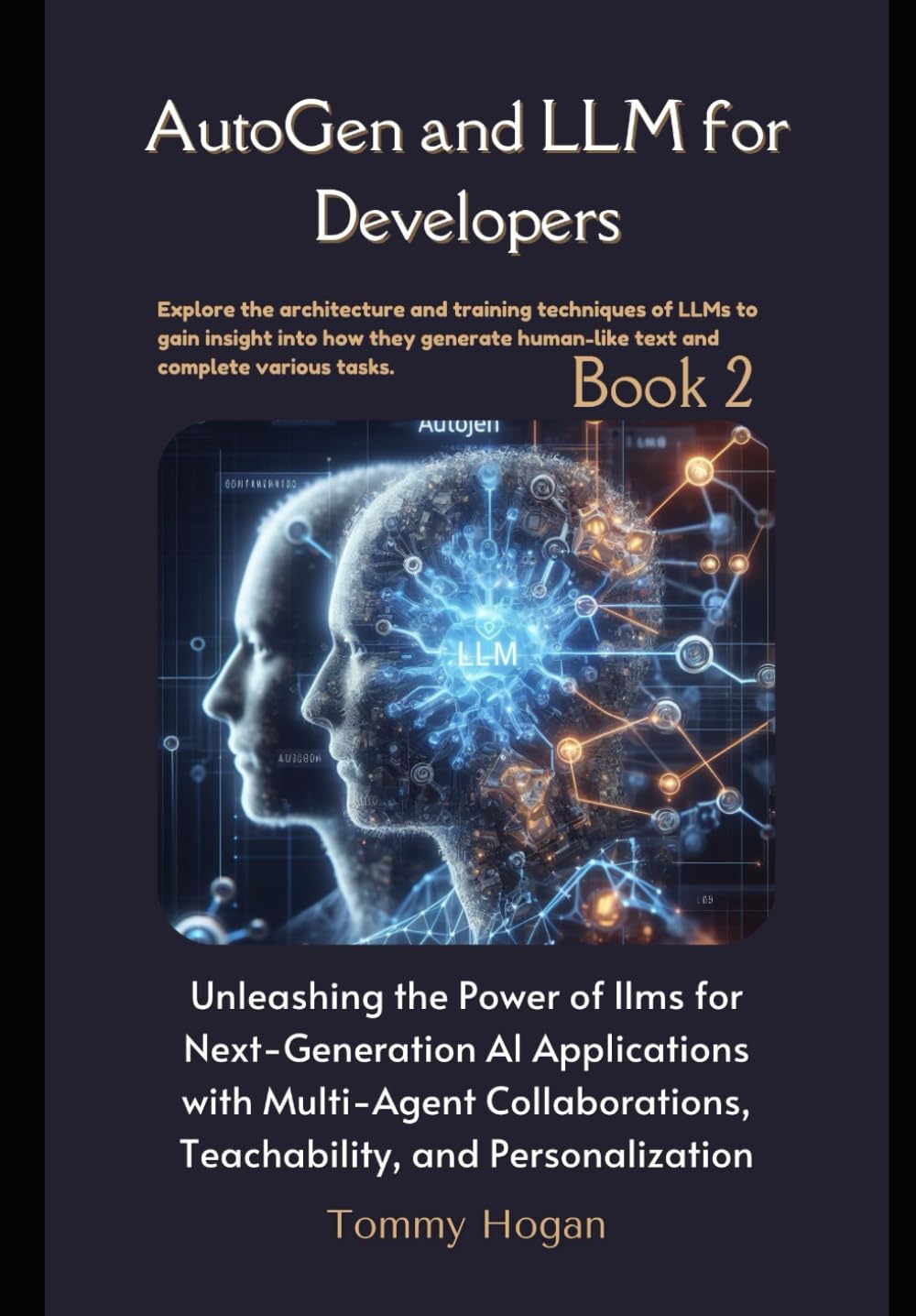 AutoGen and LLM for Developers: Unleashing the Power of llms for Next-Generation AI Applications with Multi-Agent Collaborations, Teachability, and Personalization (LLMs for Beginners to Experts) Computer Science