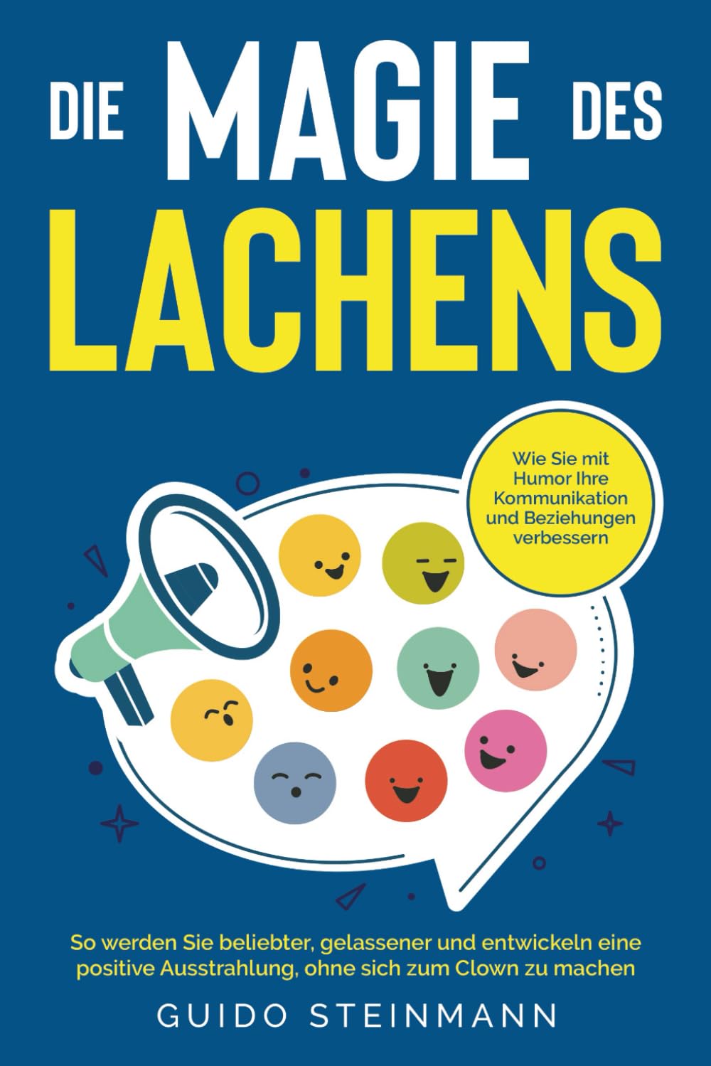 Die Magie des Lachens: Wie Sie mit Humor Ihre Kommunikation und Beziehungen verbessern. So werden Sie beliebter, gelassener und entwickeln eine positive Ausstrahlung, ohne sich zum Clown zu machen Business, Finance & Career