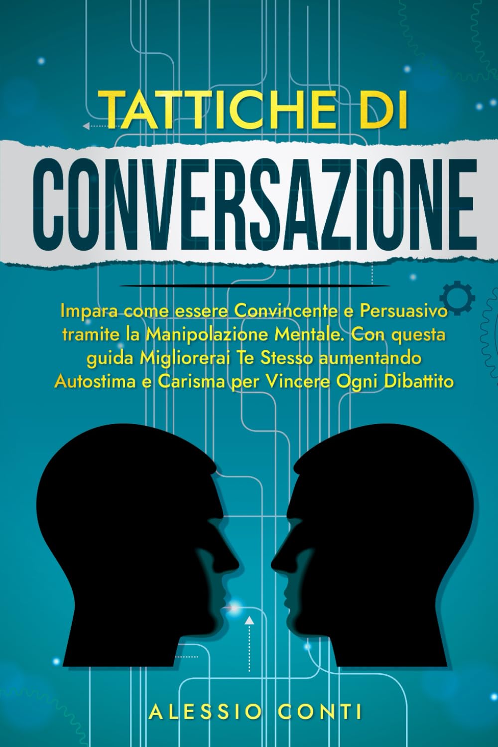 TATTICHE DI CONVERSAZIONE: Impara come essere Convincente e Persuasivo tramite la Manipolazione Mentale. Con questa guida Migliorerai Te Stesso aumentando Autostima,Carisma per Vincere Ogni Dibattito book