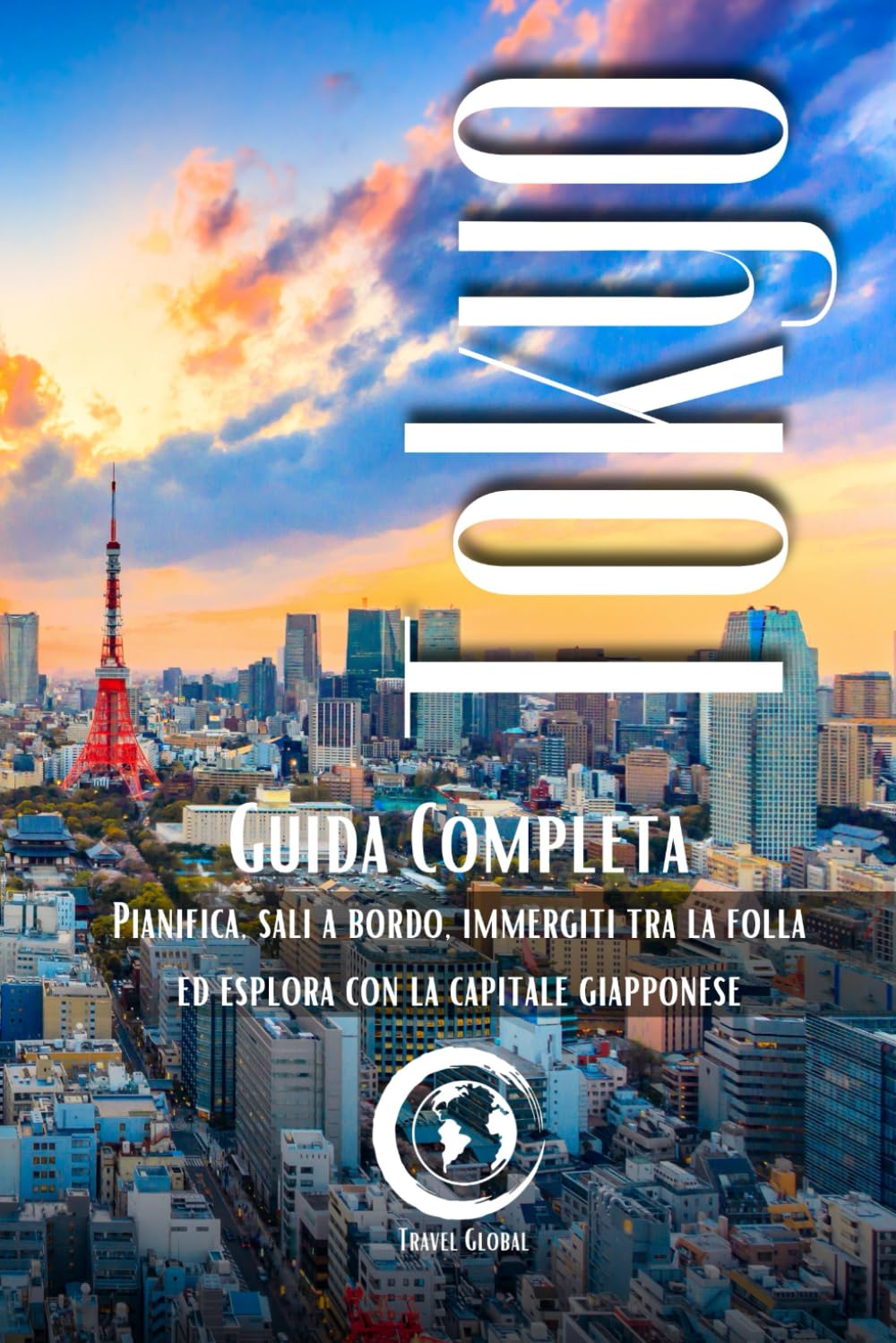 Tokyo: Guida Completa per Scoprire la Metropoli Giapponese, pianificazione, prenotazione, risorse utili e consigli di viaggio. Travelogues