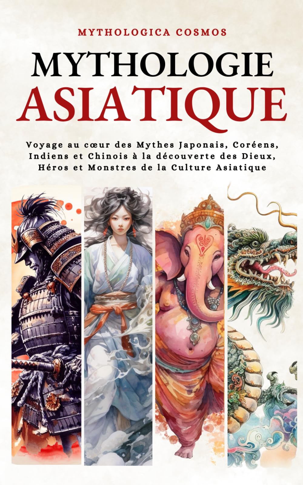 Mythologie Asiatique: Voyage au cœur des Mythes Chinois, Japonais, Coréen et Indien à la découverte des Dieux, Héros et Monstres de la Culture asiatique (Mythologica Cosmos) Books