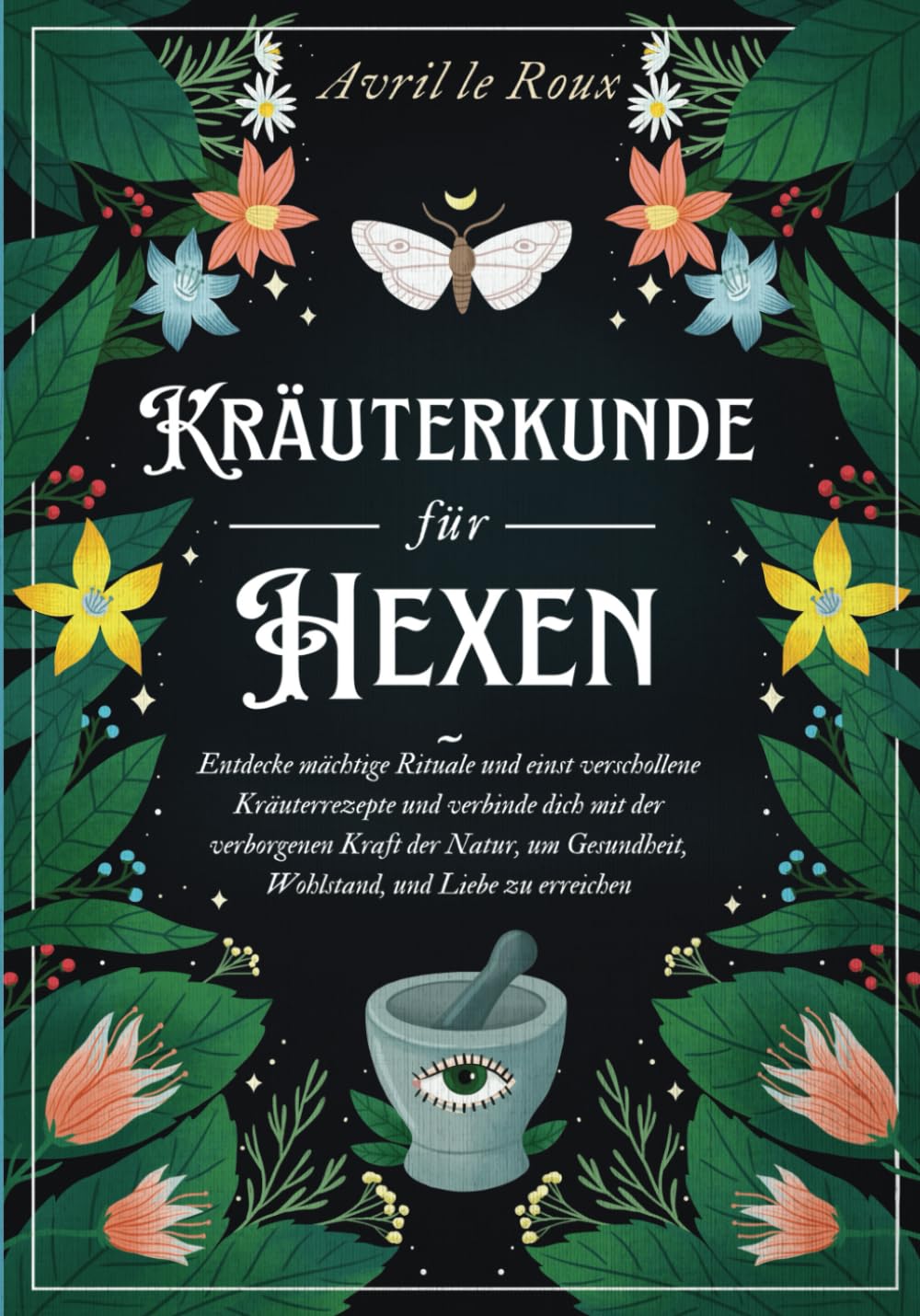 Kräuterkunde für Hexen: Entdecke mächtige Rituale und einst verschollene Kräuterrezepte und verbinde dich mit der verborgenen Kraft der Natur, um Gesundheit, Wohlstand, und Liebe zu erreichen Garden & Plants