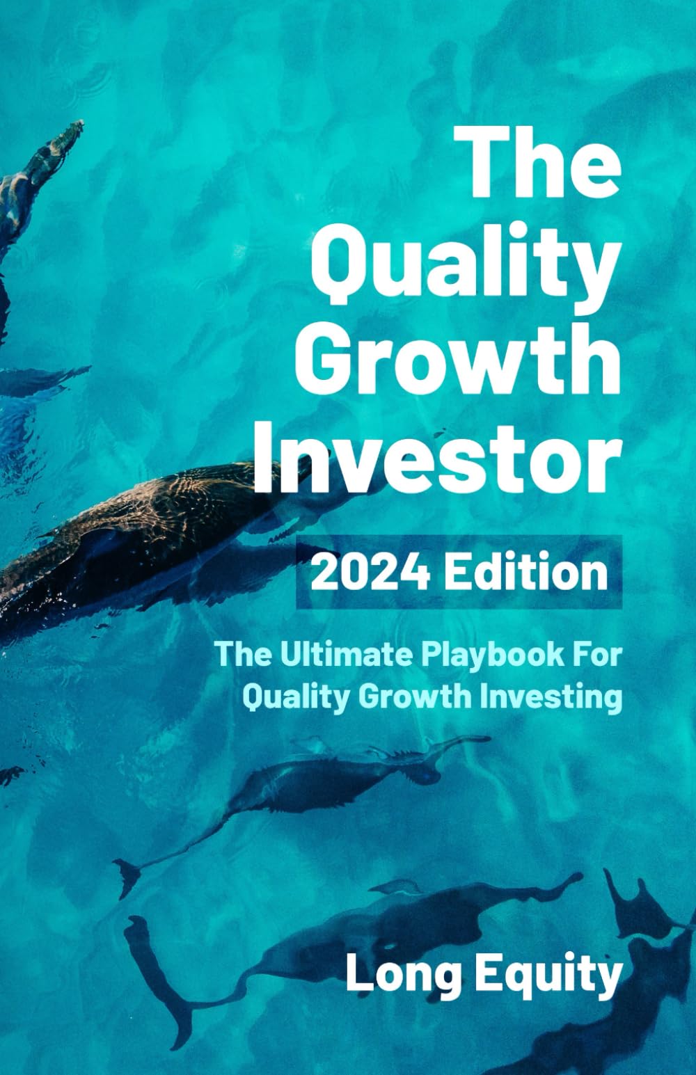 The Quality Growth Investor - 2024 Edition: The Ultimate Playbook For Quality Growth Investing Business, Finance & Career