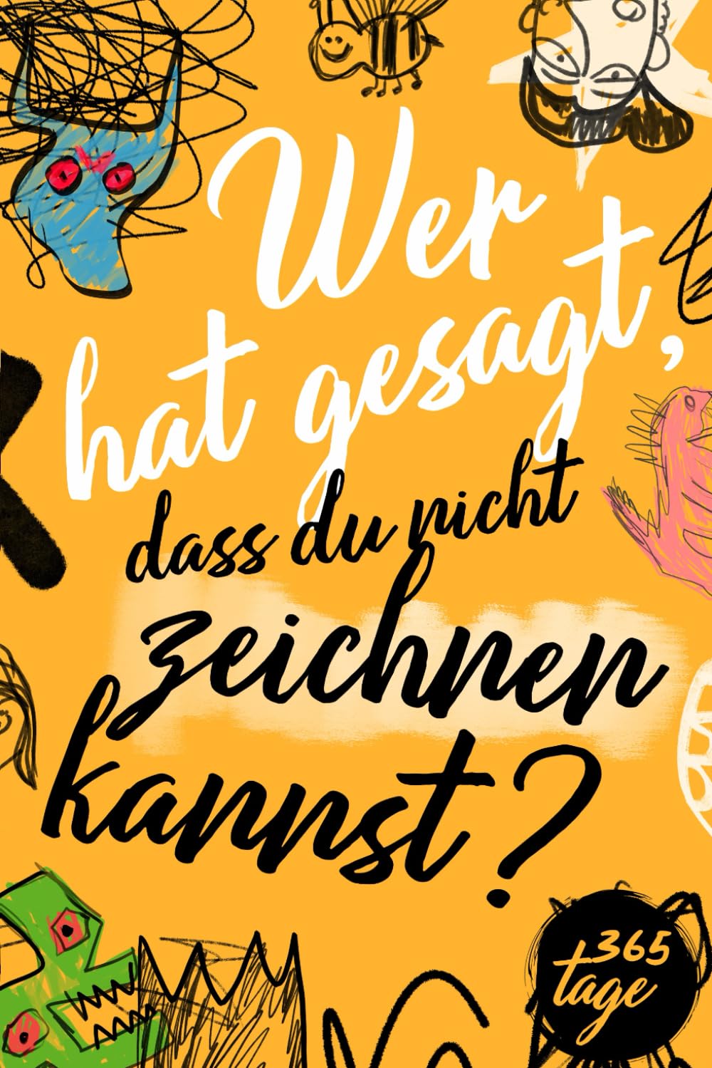 Wer hat gesagt, dass du nicht zeichnen kannst?: Dein kreatives Jahr - 365 Tage voller Kunst Lifestyle