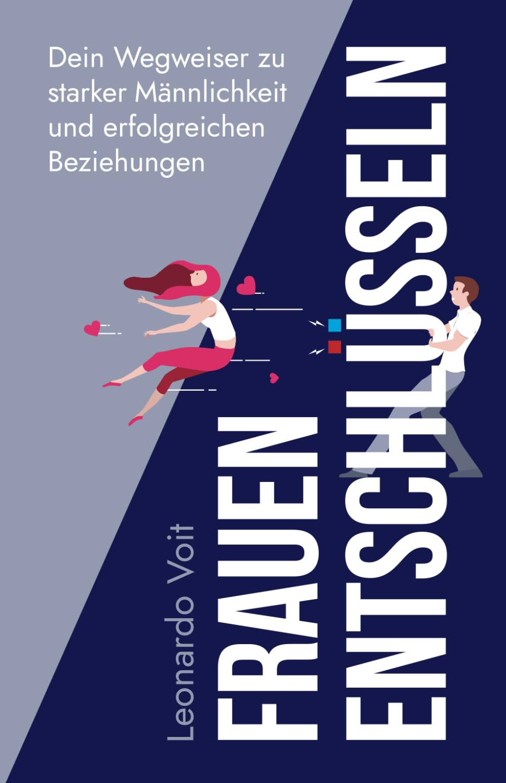 Frauen entschlüsseln: Dein Wegweiser zu starker Männlichkeit und erfolgreichen Beziehungen book