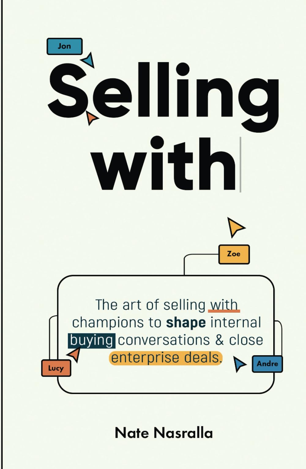 Selling With: The art of selling with champions to shape internal buying conversations & close enterprise deals. book