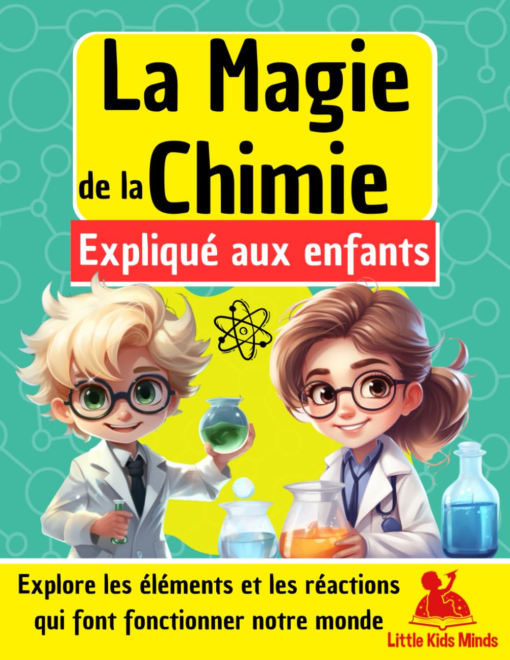 La Magie de la Chimie expliquée aux Enfants: Explore les éléments et les réactions qui font fonctionner notre monde Non-fiction