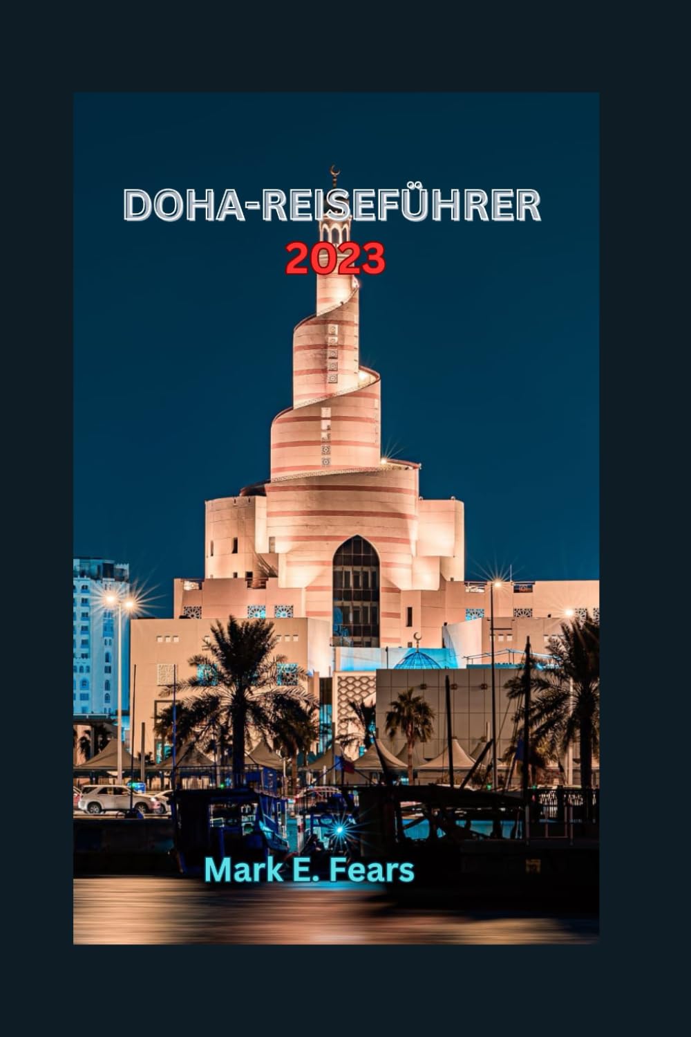 DOHA-REISEFÜHRER 2023: Entdecken Sie Doha: Ihr ultimativer Reiseführer zu Katars Hauptstadt, Abenteuern, Stränden, verborgenen Schätzen, Küchen und kulturellen Aktivitäten. Leisure, Home & Garden