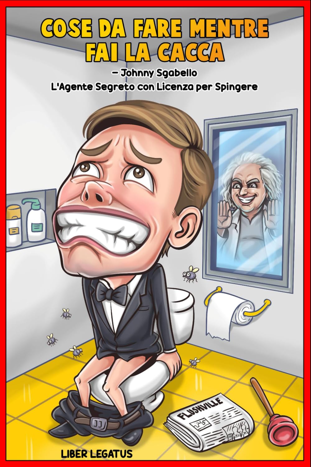 COSE DA FARE MENTRE FAI LA CACCA : Johnny Sgabello L'Agente Segreto con Licenza per Spingere: “OPERAZIONE TRONO” La conquista del bagno: Sconfitta della Stitichezza e della Legione del Lento Scarico book