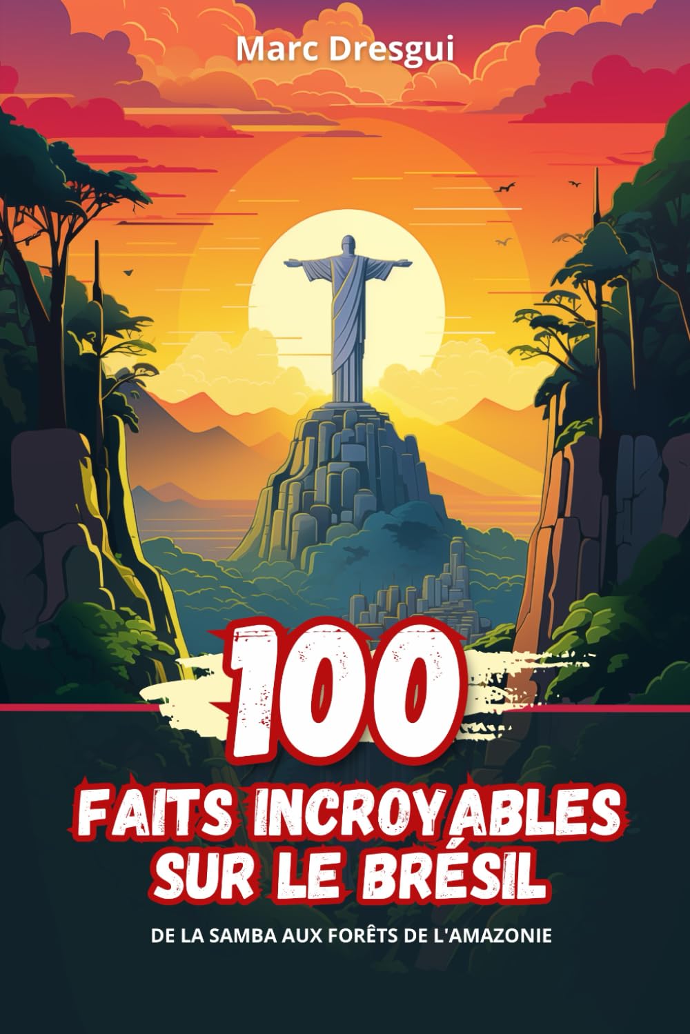100 Faits Incroyables sur le Brésil: De la Samba aux Forêts de l'Amazonie Non-fiction