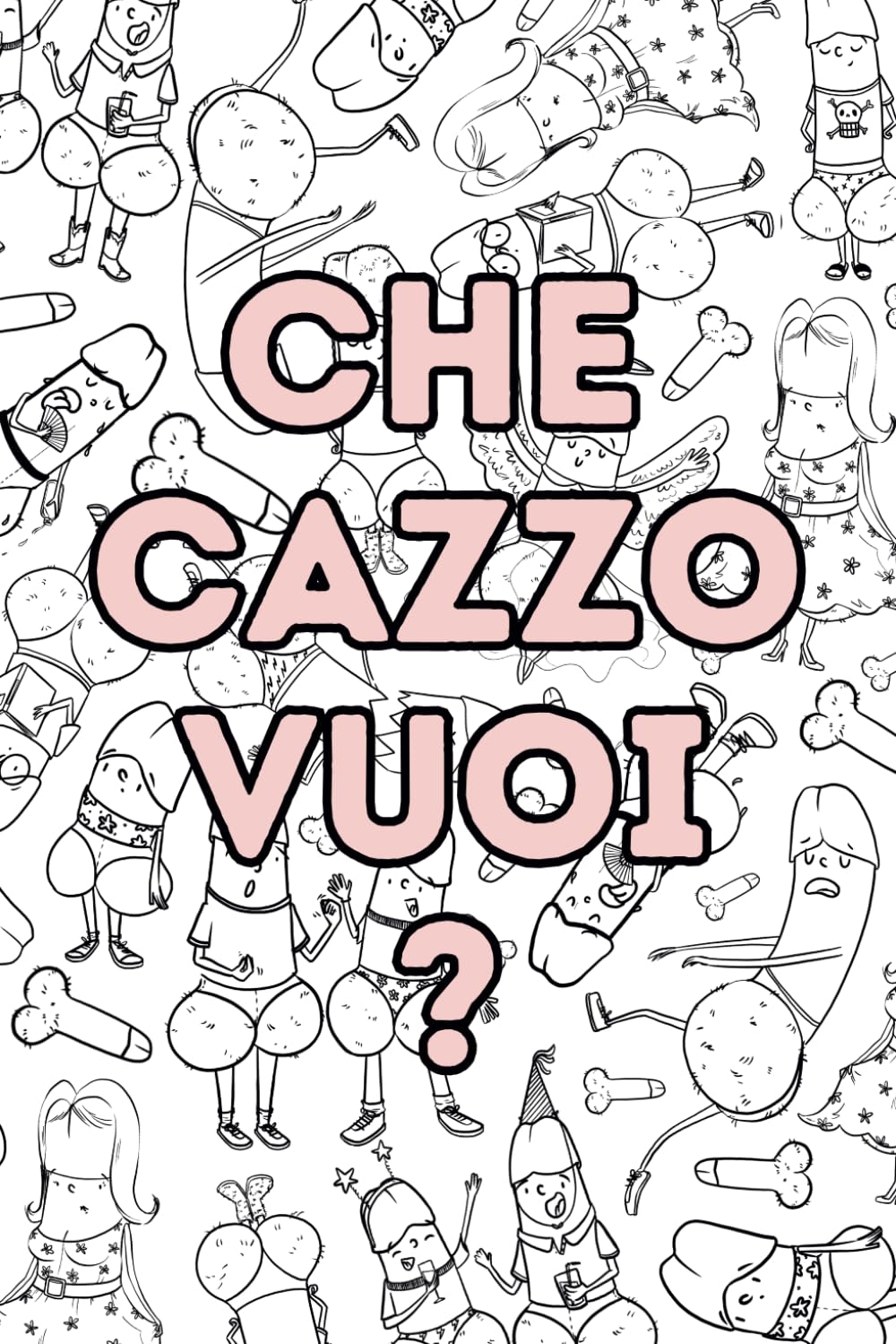 Che Cazzo Vuoi?: Una Collezione di Cazzi Pazzi tutta da colorare Health, Nutrition & Fitness
