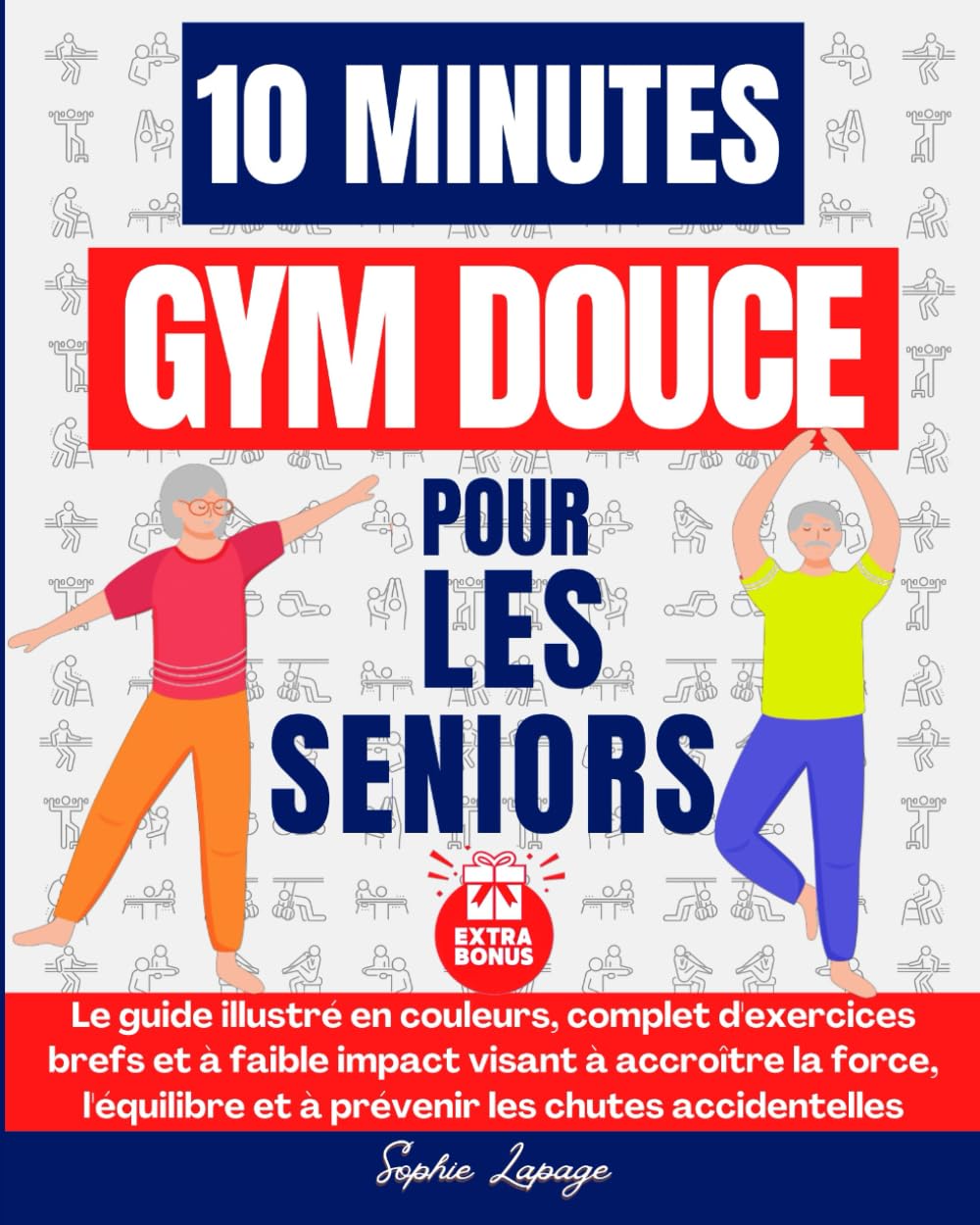 10 minutes de gym douce pour les seniors: Le guide illustré en couleurs, complet d'exercices brefs et à faible impact visant à accroître la force, l'équilibre et à prévenir les chutes accidentelles Health, Nutrition & Fitness