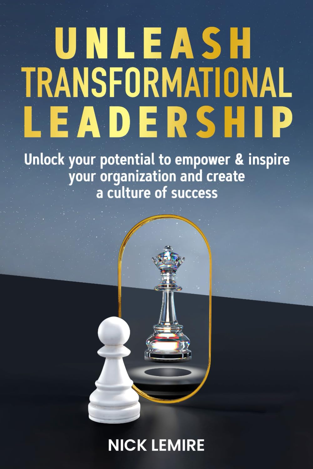 Unleash Transformational Leadership: Unlock your potential to empower & inspire your organization and create a culture of success book