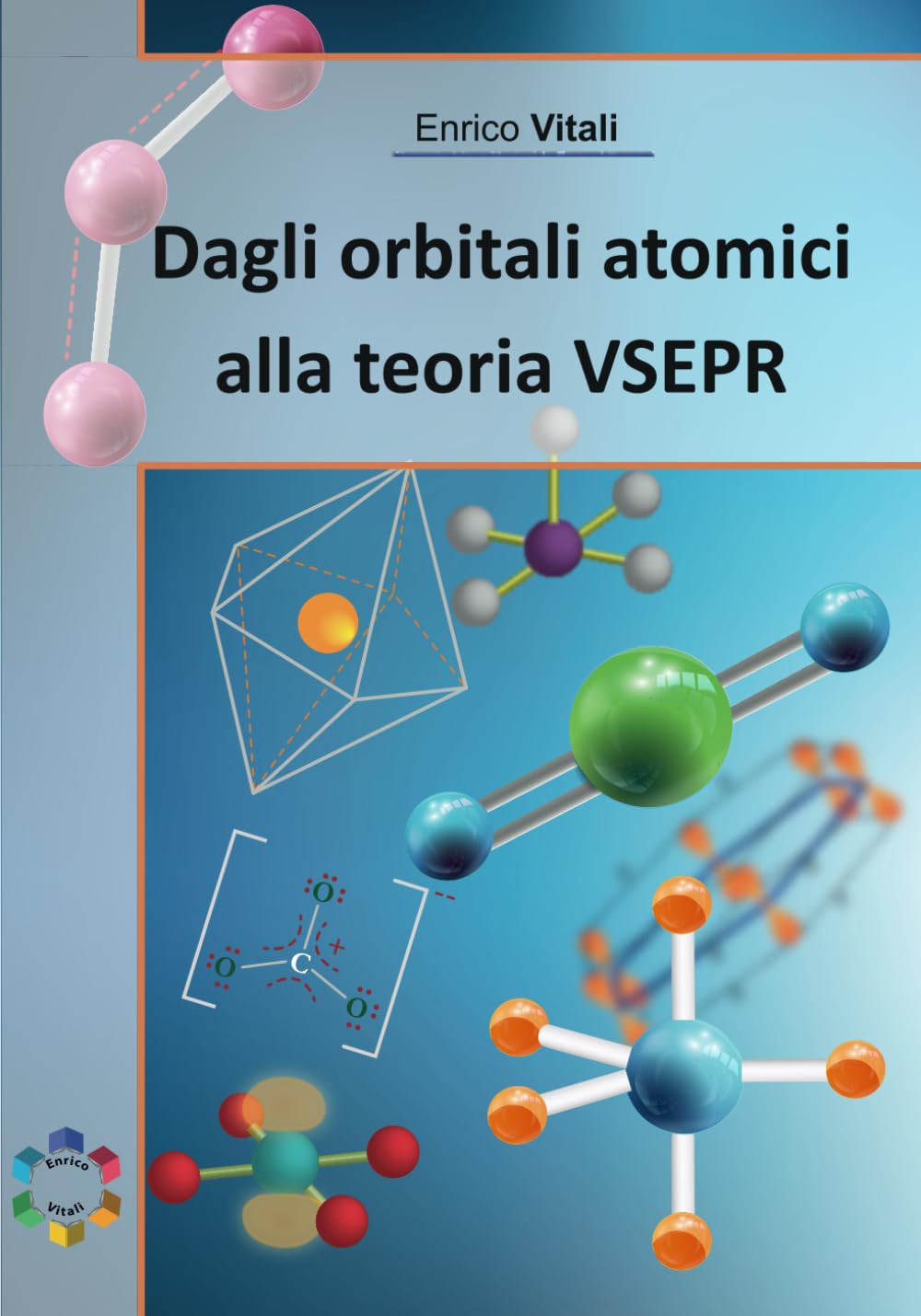 Dagli Orbitali Atomici alla Geometria Molecolare VSEPR: Manuale di Chimica sulle strutture di Lewis e sulla teoria VSEPR per studenti di Scuole Superiori e Università book