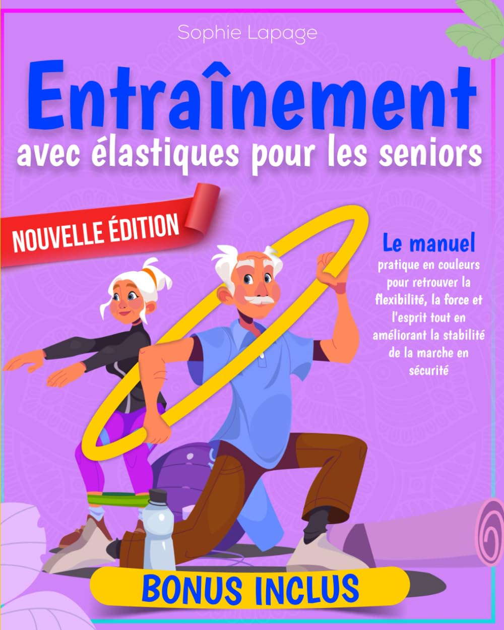 Entraînement avec élastiques pour les seniors: Le manuel pratique en couleurs pour retrouver la flexibilité, la force et l'esprit tout en améliorant la stabilité de la marche en sécurité book