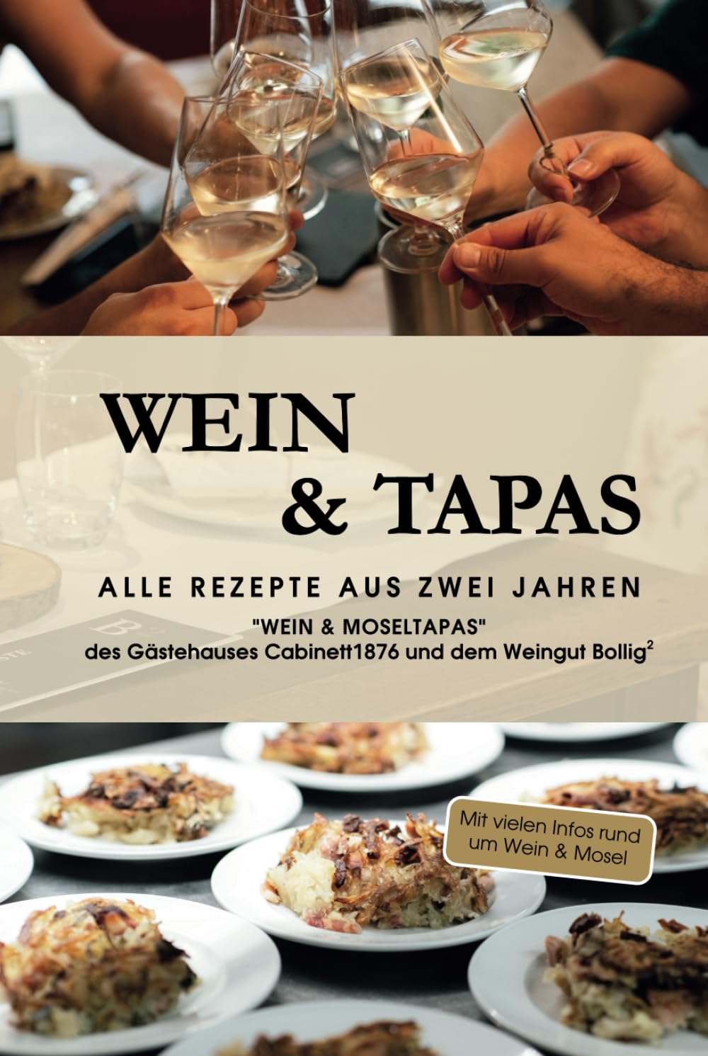 Wein & Tapas: Alle Rezepte aus zwei Jahren "Wein & Moseltapas" des Gästehauses Cabinett1876 und dem Weingut Bollig2. Cooking & Enjoying