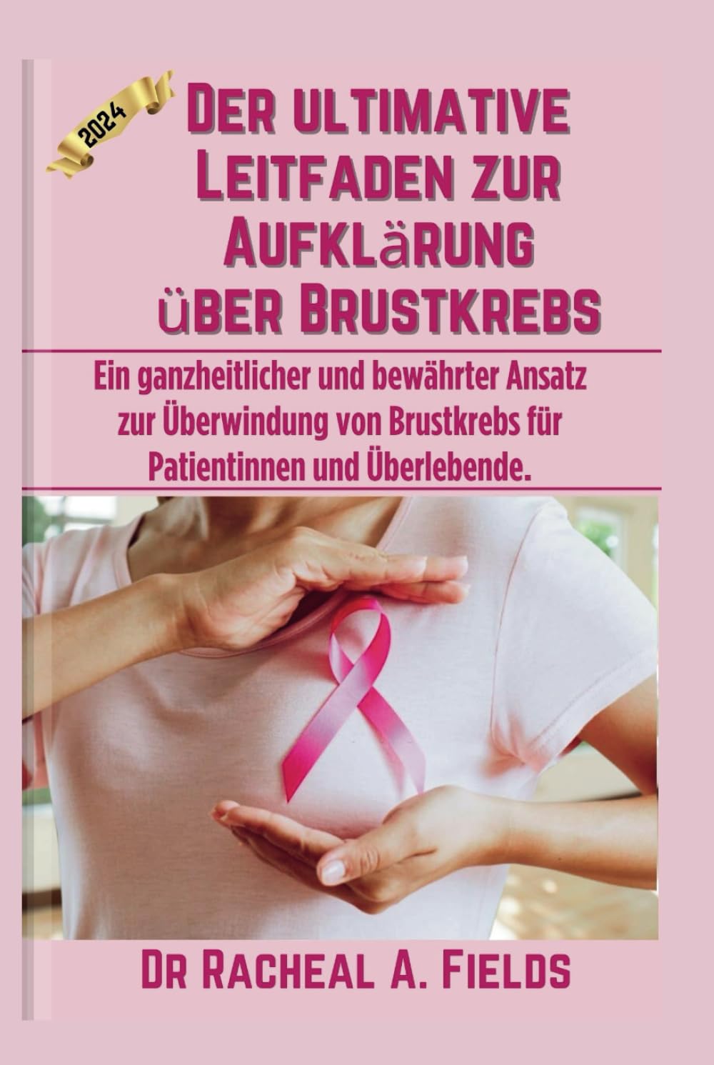 Der ultimative Leitfaden zur Aufklärung über Brustkrebs: Ein ganzheitlicher und bewährter Ansatz zur Überwindung von Brustkrebs für Patientinnen und Überlebende. (CHRONICLES OF CANCER) Medicine
