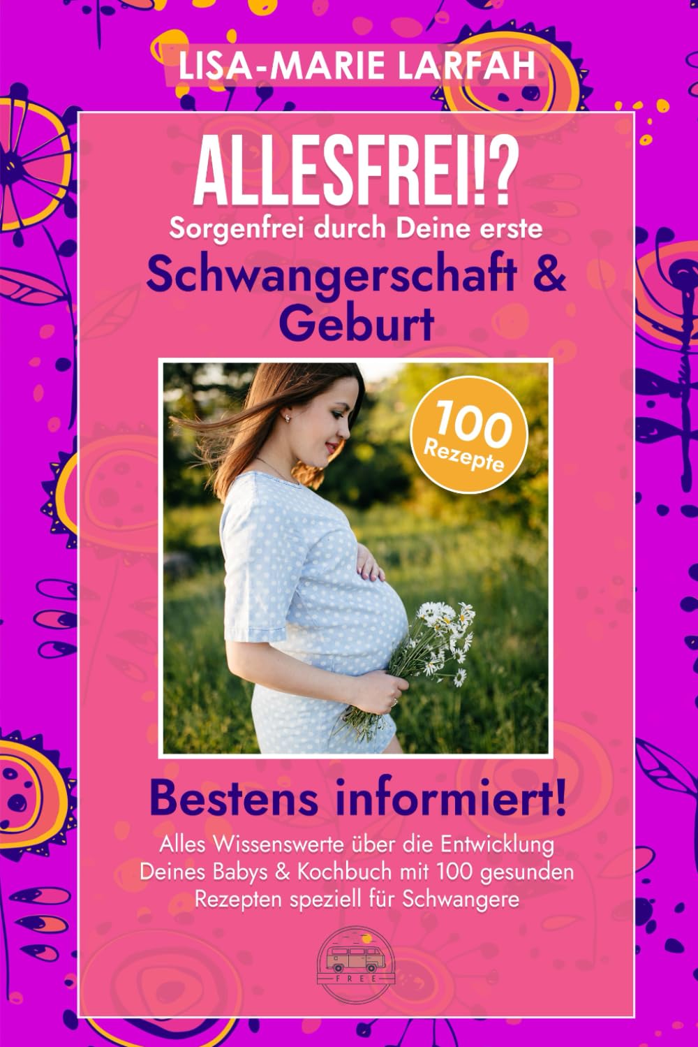 ALLESFREI!? SORGENFREI durch Deine erste Schwangerschaft & Geburt: Bestens informiert|Alles Wissenswerte über die Entwicklung Deines Babys & Kochbuch mit 100 gesunden Rezepten speziell für Schwangere Health, Nutrition & Fitness