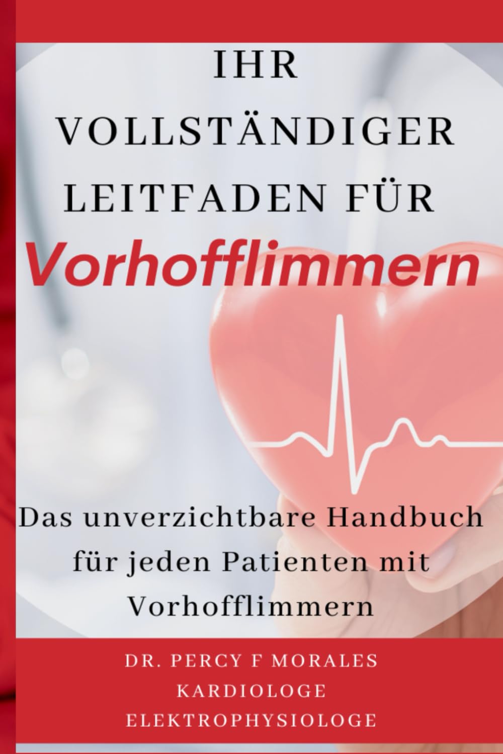 Ihr vollständiger Leitfaden für Vorhofflimmern: Das unverzichtbare Handbuch für jeden Patienten mit Vorhofflimmern Medicine