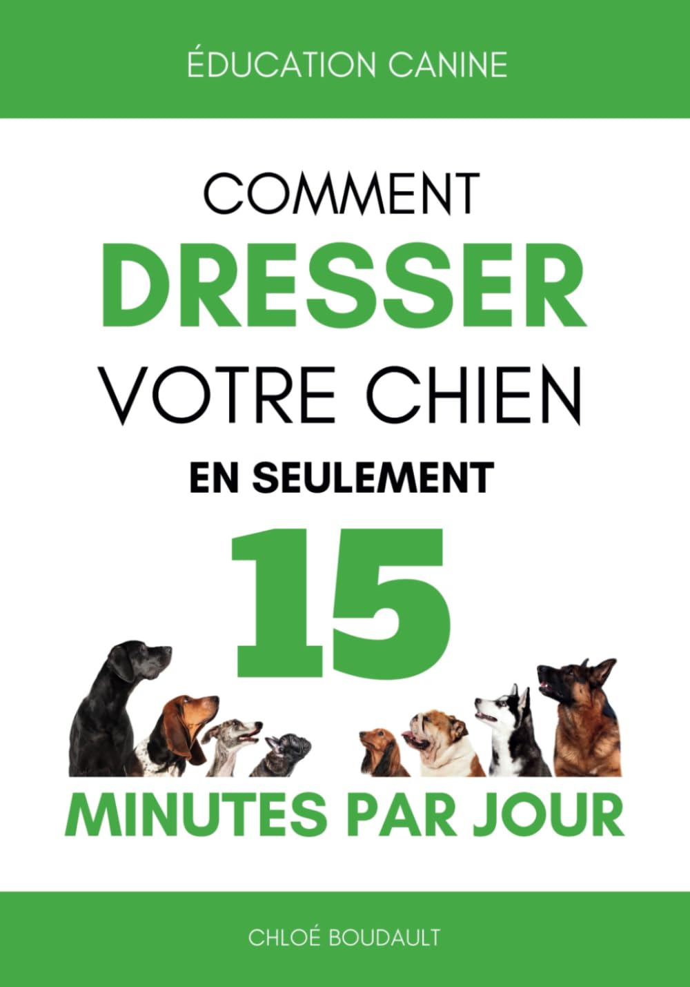 ÉDUCATION CANINE: Comment dresser votre chien en seulement 15 minutes par jour - Éduquer votre chien de manière efficace, peu importe son âge ou sa race. Pets