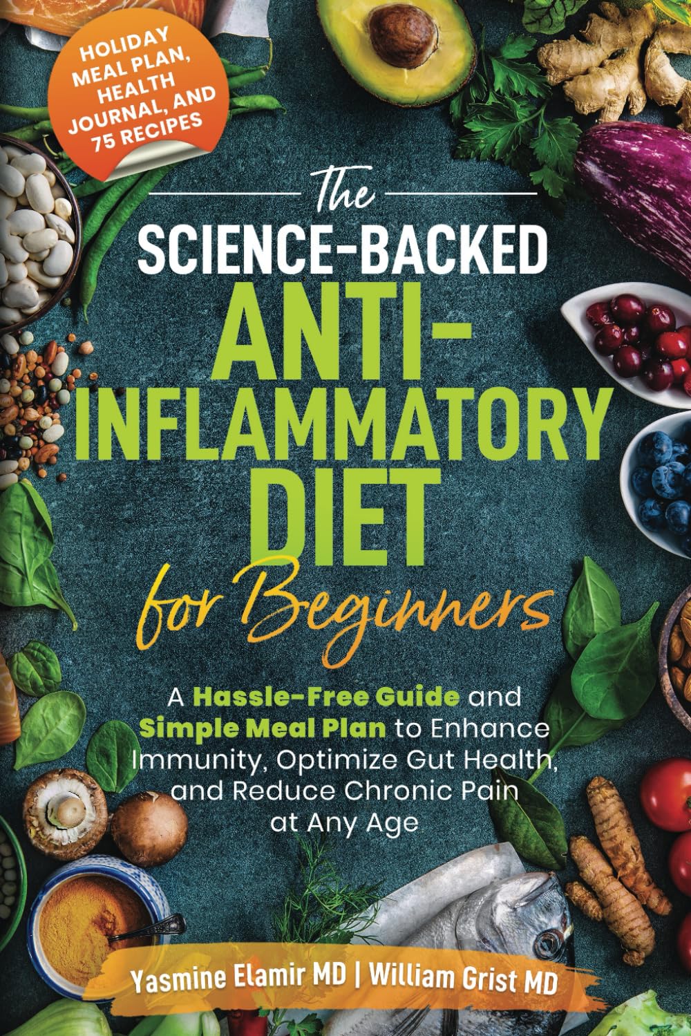 The Science-Backed Anti-Inflammatory Diet for Beginners: A Hassle-Free Guide and Simple Meal Plan To Enhance Immunity, Optimize Gut Health, and Reduce Chronic Pain at Any Age book