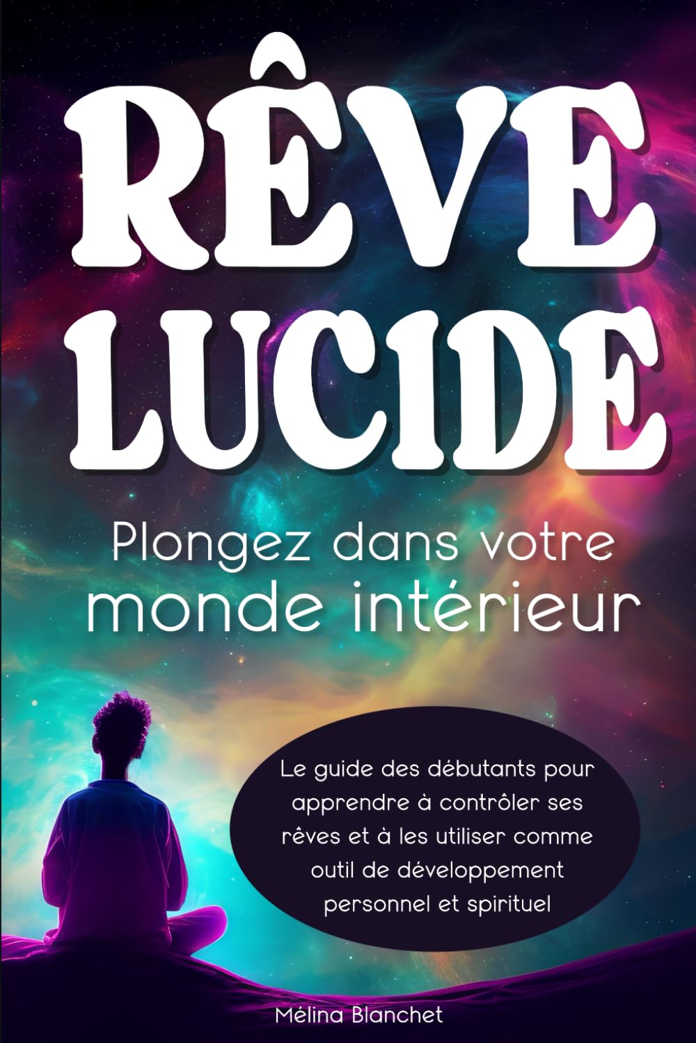 Rêve Lucide - Plongez dans votre monde intérieur: Le guide des Débutants pour apprendre à contrôler ses Rêves et à les utiliser comme outil de Développement Personnel Psychology