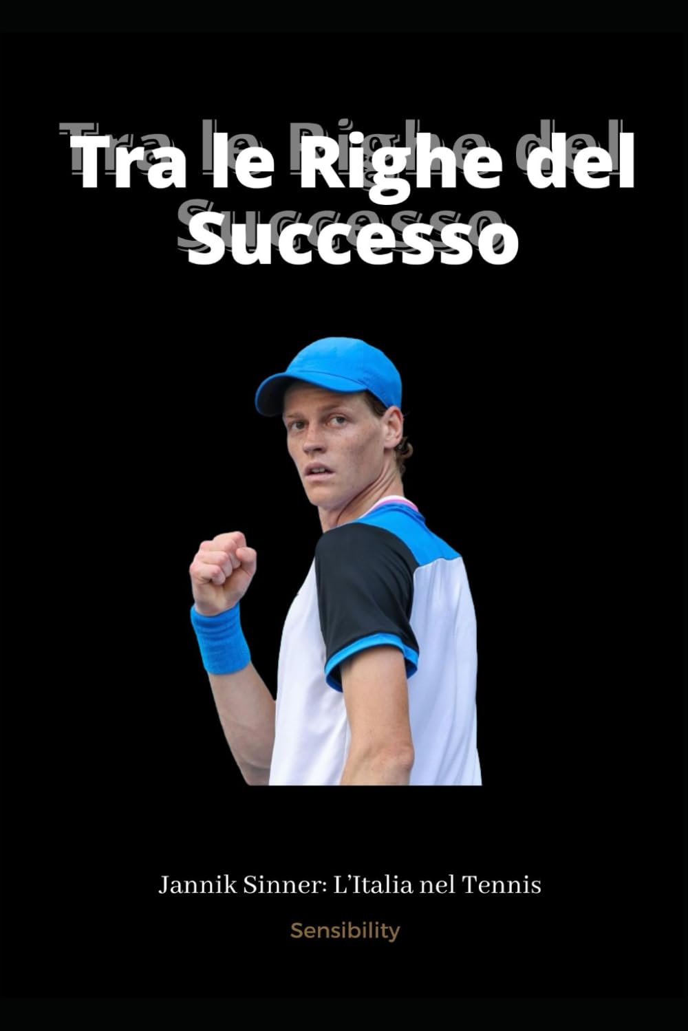 Tra le Righe del Successo: Jannik Sinner: L’Italia nel Tennis book