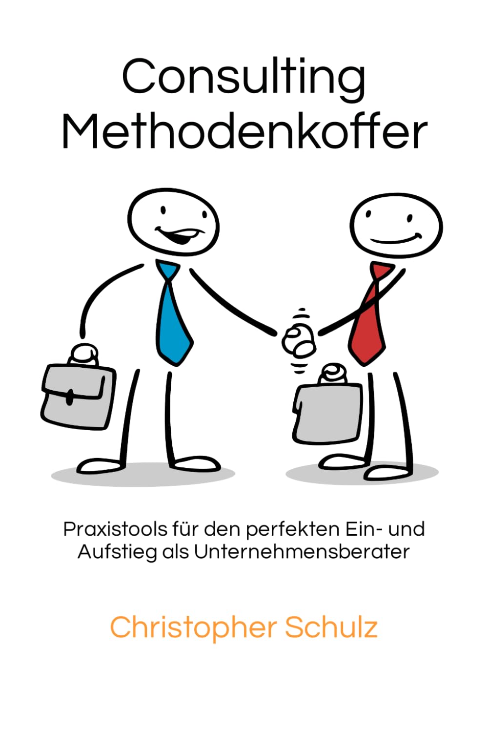 Consulting Methodenkoffer: Praxistools für den perfekten Ein- und Aufstieg als Unternehmensberater Business, Finance & Career