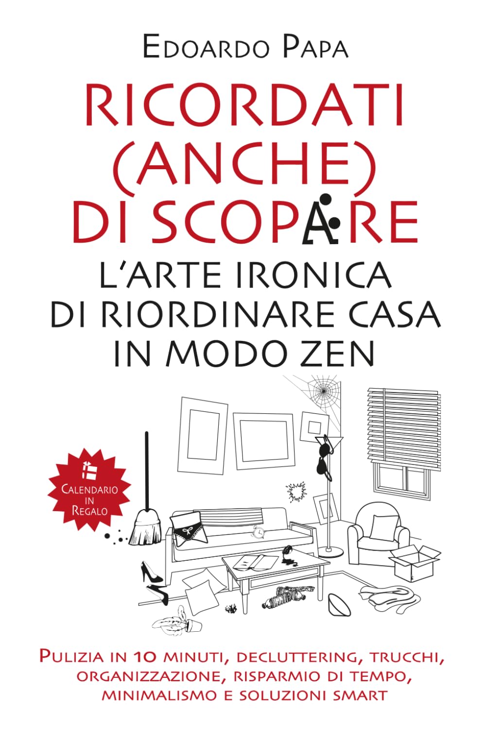 Ricordati (anche) di scopare: l'arte ironica di riordinare casa in modo zen: Pulizia in 10 minuti, decluttering, trucchi, organizzazione, risparmio di tempo, minimalismo e soluzioni smart Lifestyle