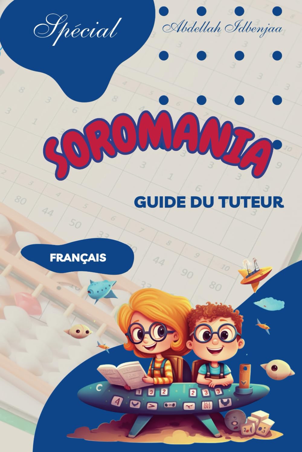 Soromania, apprendre le calcul mental avec le boulier japonais SOROBAN: Guide du tuteur (Soromania, Apprendre le boulier japonais SOROBAN) book