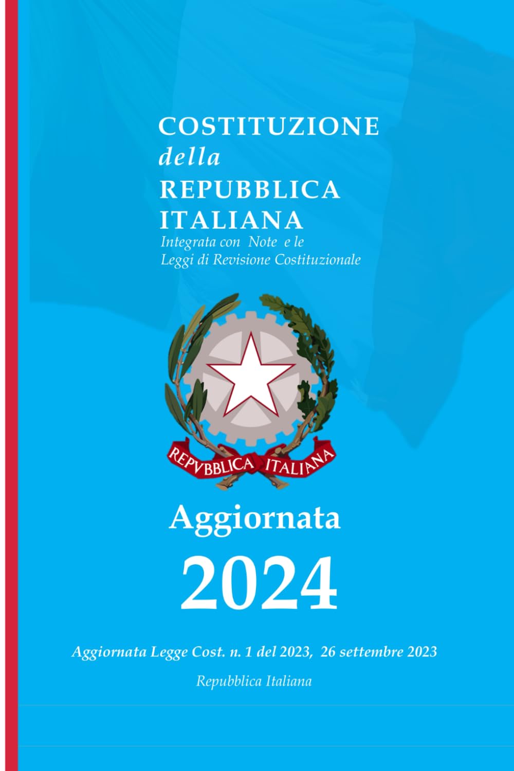 Costituzione della Repubblica Italiana 2024: Integrata con Note e le Leggi di Revisione Costituzionale - Edizione 2024, Aggiornata Legge ... 26 settembre 2023 e succ. modifiche- Annotata Law