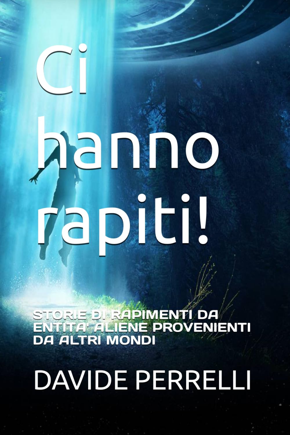 Ci hanno rapiti!: STORIE DI RAPIMENTI DA ENTITA' ALIENE PROVENIENTI DA ALTRI MONDI book