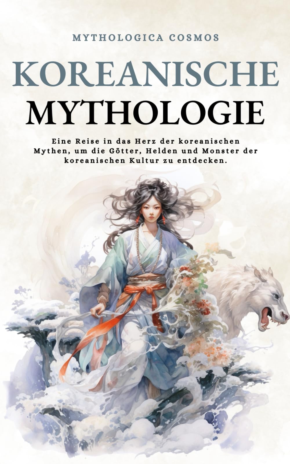 Koreanische Mythologie: Eine Reise in das Herz der koreanischen Mythen, um die Götter, Helden und Monster der koreanischen Kultur zu entdecken. Fairy Tales & Legends