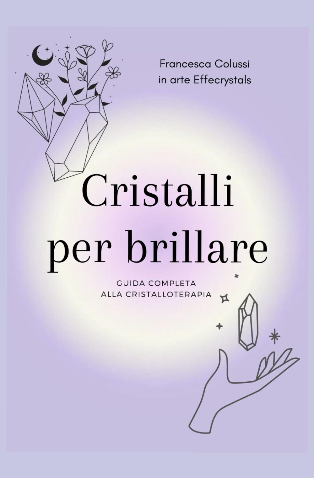 Cristalli per brillare: Guida alla conoscenza dei minerali e alla cristalloterapia Lifestyle