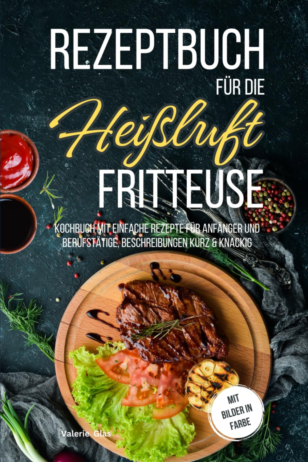 Rezeptbuch für die Heißluftfritteuse: Kochbuch mit einfache Rezepte für Anfänger und Berufstätige, Beschreibungen kurz & knackig, mit Bilder in Farbe (Küchenhelfer) Cooking & Enjoying