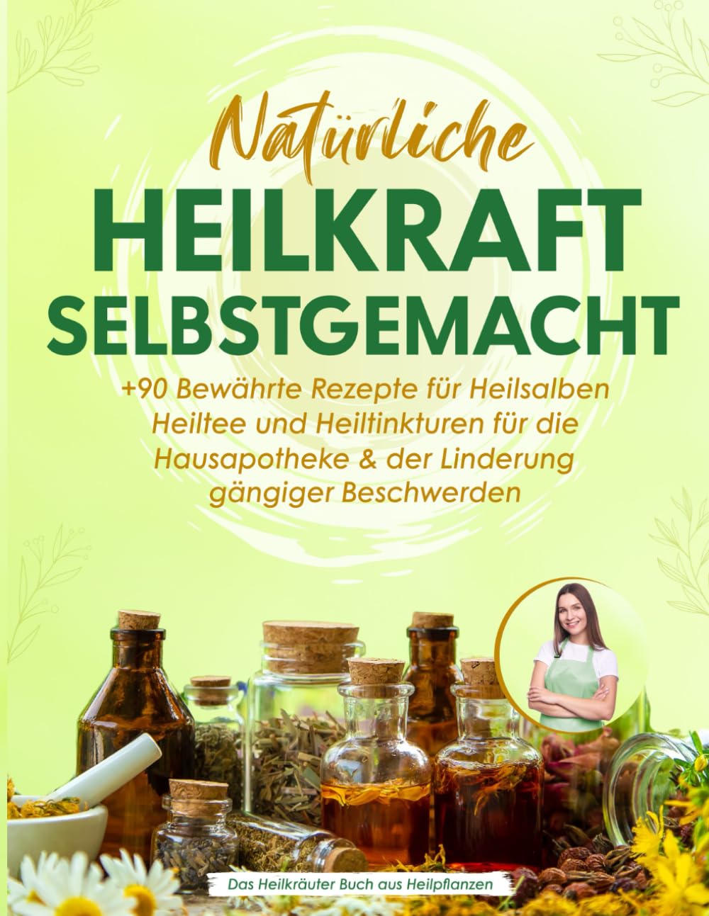 Natürliche Heilkraft Selbstgemacht: +90 Bewährte Rezepte für Heilsalben, Heiltee und Heiltinkturen für die Hausapotheke & der Linderung gängiger Beschwerden | Das Heilkräuter Buch aus Heilpflanzen Natural Sciences