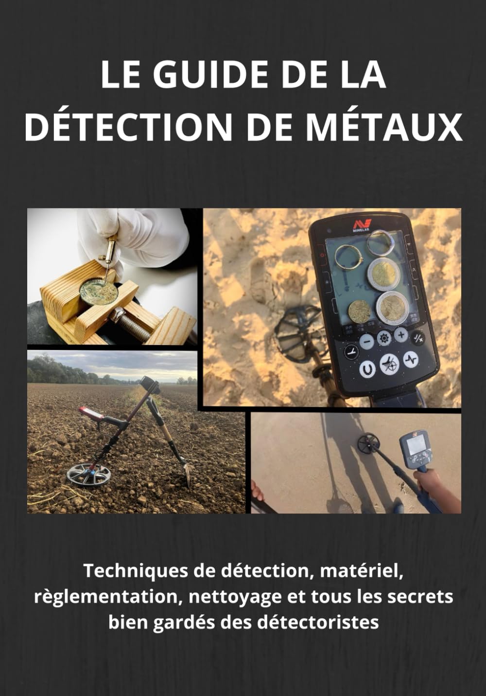 Le guide de la détection de métaux: Technique de détection, matériel, règlementation, nettoyage et tous les secrets bien gardés des prospecteurs Books