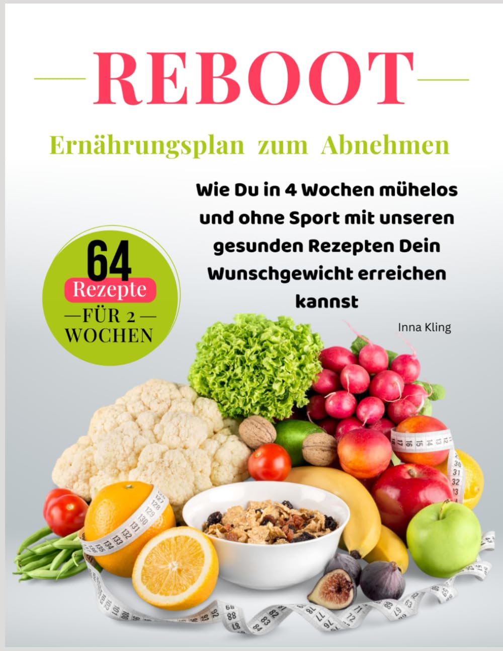 REBOOT - Ernährungsplan zum Abnehmen: Wie Du in 4 Wochen mühelos und ohne Sport mit unserem gesunden Rezepten Dein Wunschgewicht erreichen kannst Health, Nutrition & Fitness