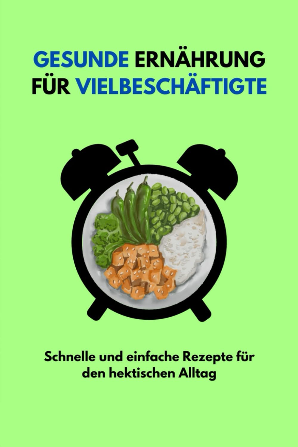 Gesunde Ernährung für Vielbeschäftigte: Schnelle und einfache Rezepte für den hektischen Alltag Lifestyle