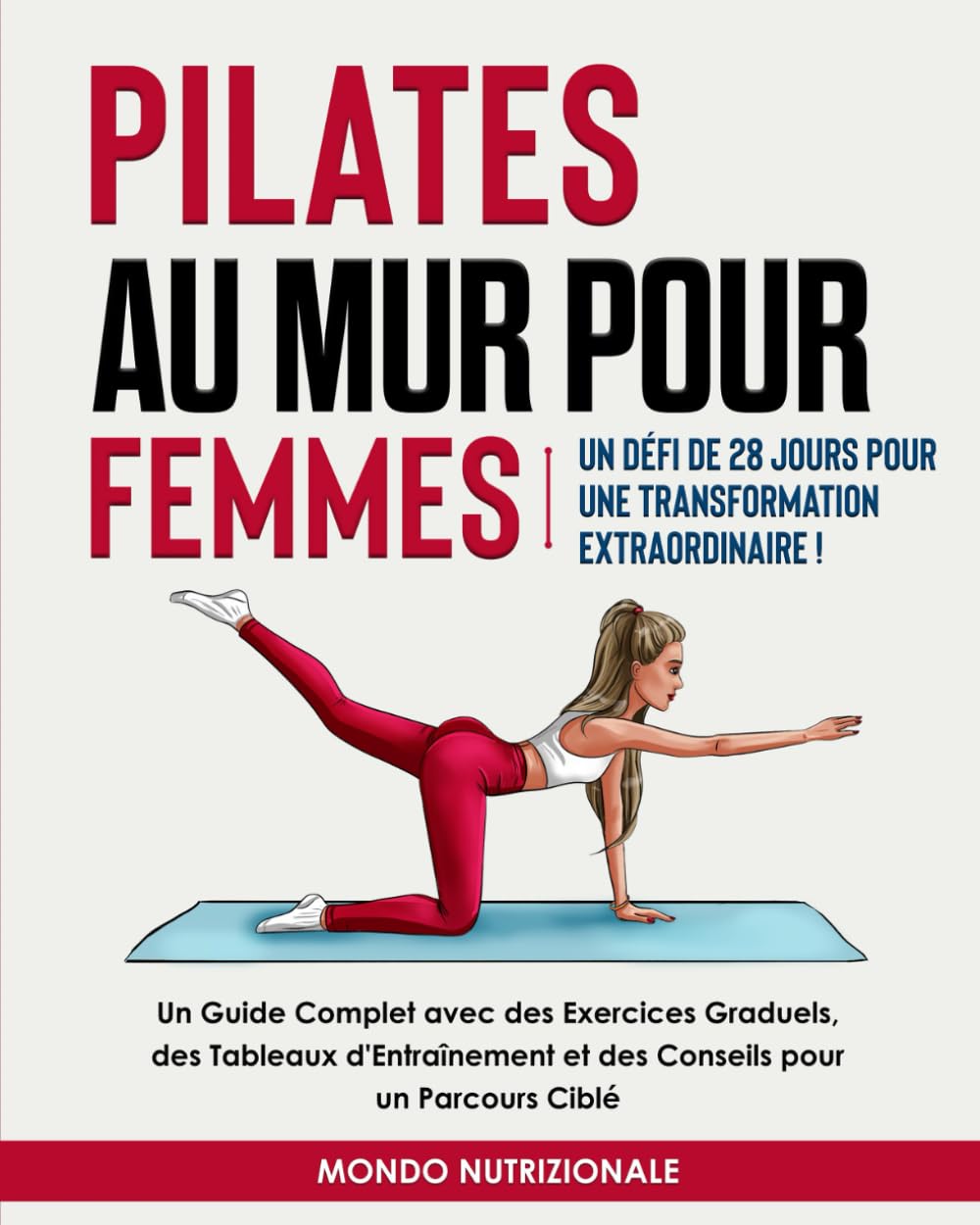 Pilates au Mur pour Femmes: Un Défi de 28 Jours pour une Transformation Extraordinaire! Un Guide Complet avec des Exercices Graduels, des Tableaux d'Entraînement et des Conseils pour un Parcours Ciblé Health, Nutrition & Fitness