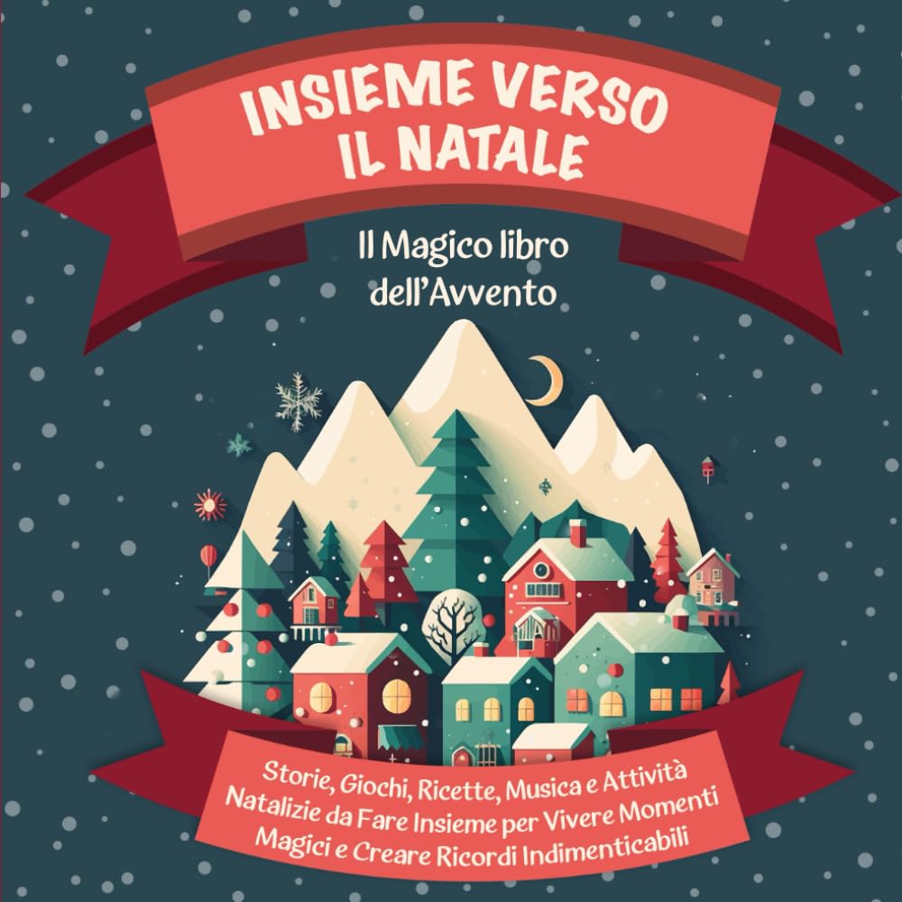 Insieme Verso il Natale: Il Magico libro dell’Avvento. Storie, Giochi, Ricette, Musica e Attività Natalizie da Fare Insieme per Vivere Momenti Magici e Creare Ricordi Indimenticabili. Books