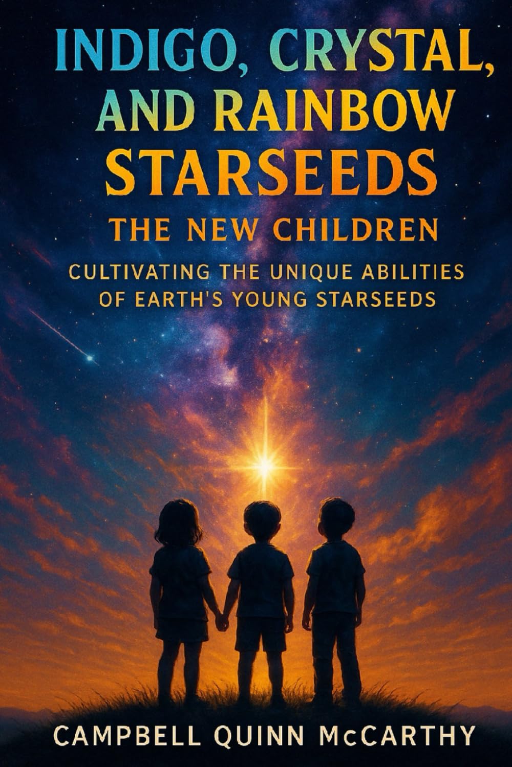 Indigo, Crystal, and Rainbow Starseeds: The New Children: Cultivating the Unique Abilities of Earth’s Young Starseeds book