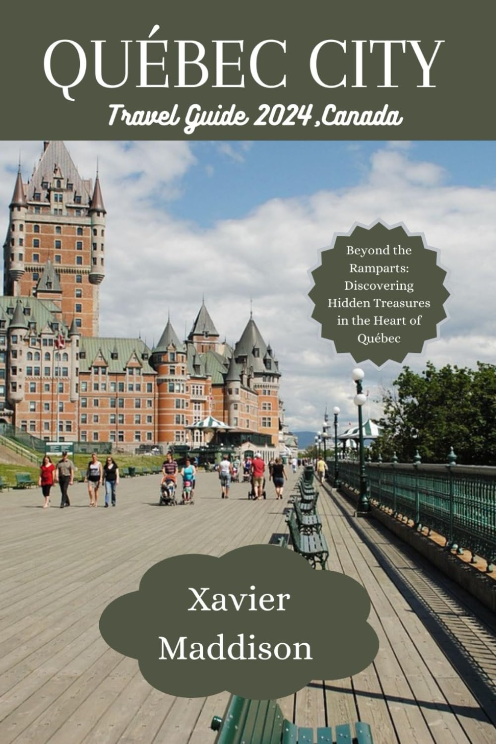 QUÉBEC CITY TRAVEL GUIDE 2024: Beyond the Ramparts: Discovering Hidden Treasures in the Heart of Québec Travel Guides
