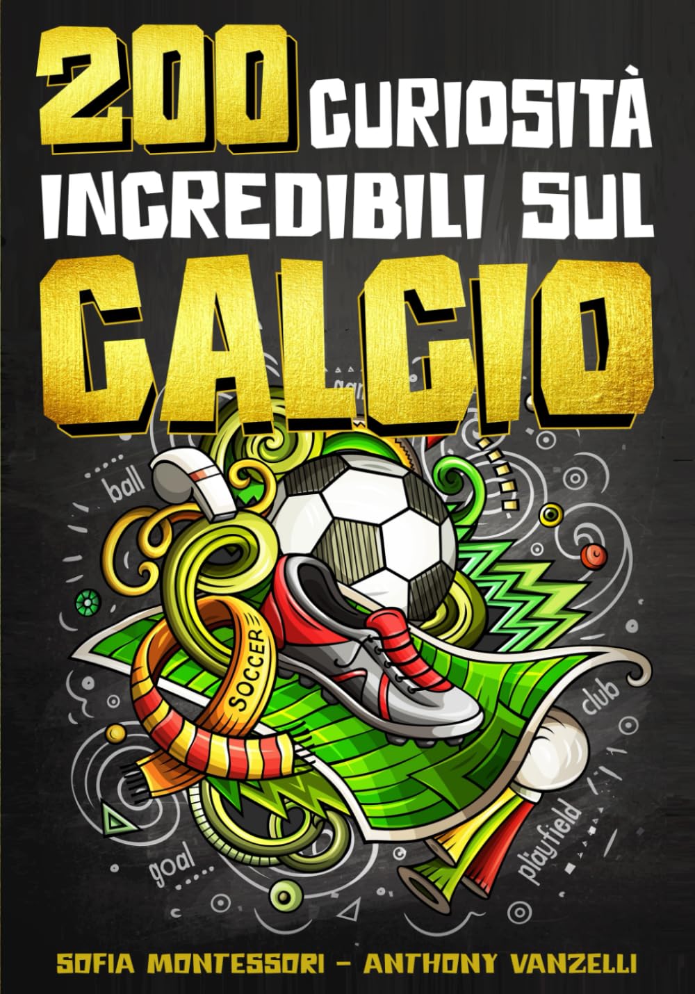 200 CURIOSITA' INCREDIBILI SUL CALCIO: IL LIBRO DEFINITIVO PER TUTTI GLI APPASSIONATI DEL PALLONE - La Più Grande Raccolta di Fatti Avvincenti, Quiz, Giochi e Aneddoti Divertenti per Bambini e Adulti book