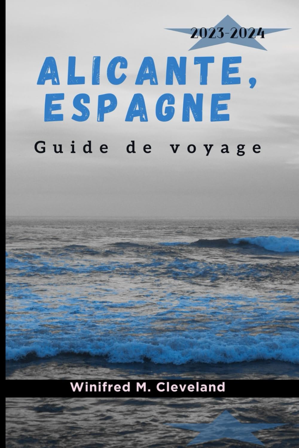 ALICANTE, ESPAGNE GUIDE DE VOYAGE 2023-2024: Un guide d'initiation complet pour les nouveaux visiteurs d'Alicante. Découvrir; les joyaux cachés, Cuisines, Vie nocturne, Attractions et Activités Leisure, Home & Garden