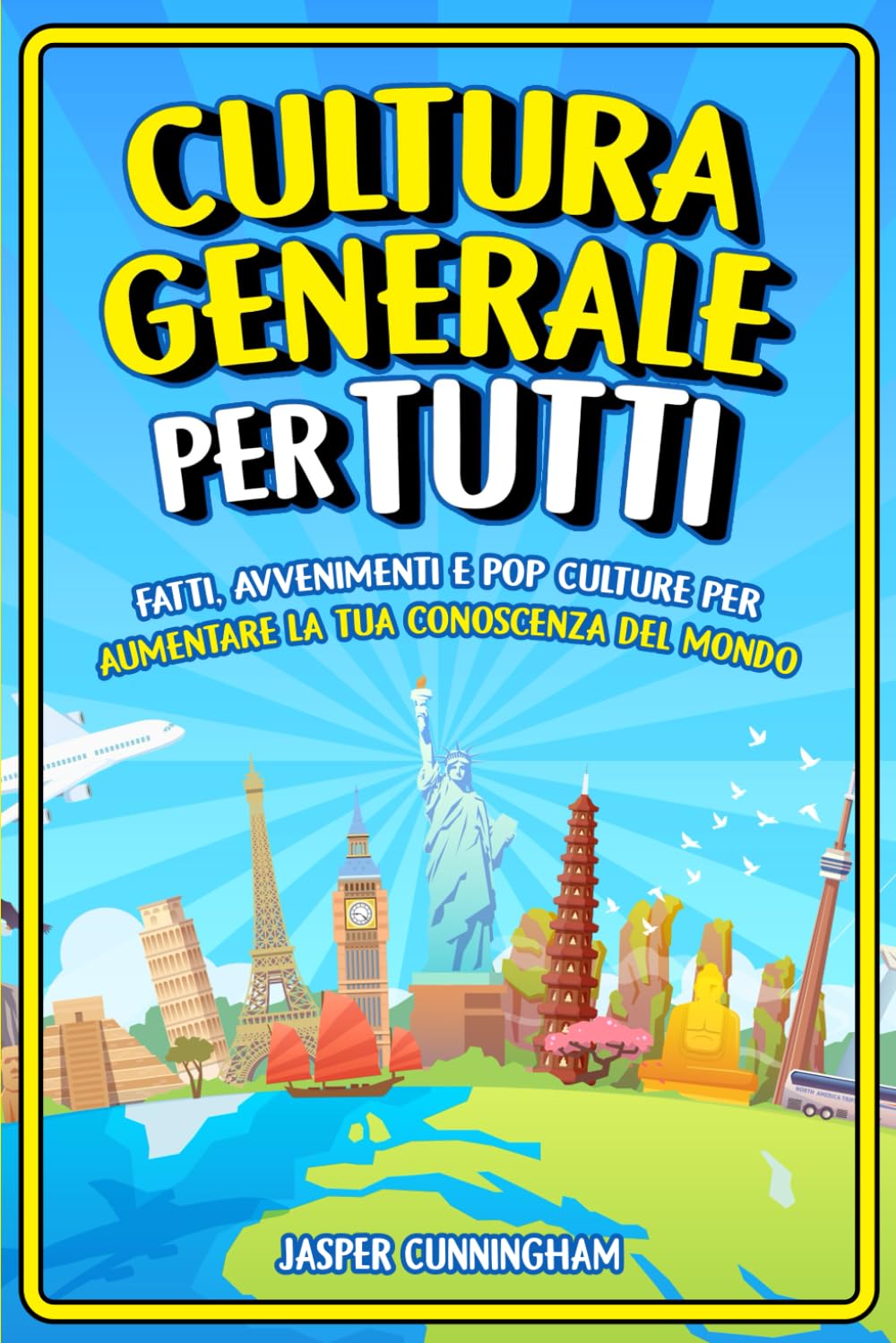 Cultura Generale per Tutti: Fatti, Avvenimenti e Pop Culture per aumentare la tua conoscenza del mondo Non-fiction