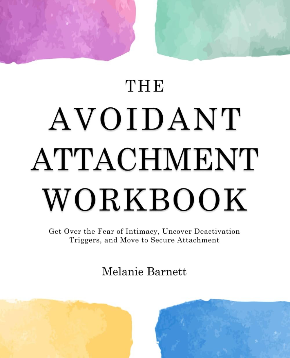The Avoidant Attachment Workbook: Get Over the Fear of Intimacy, Uncover Deactivation Triggers, and Move to Secure Attachment book