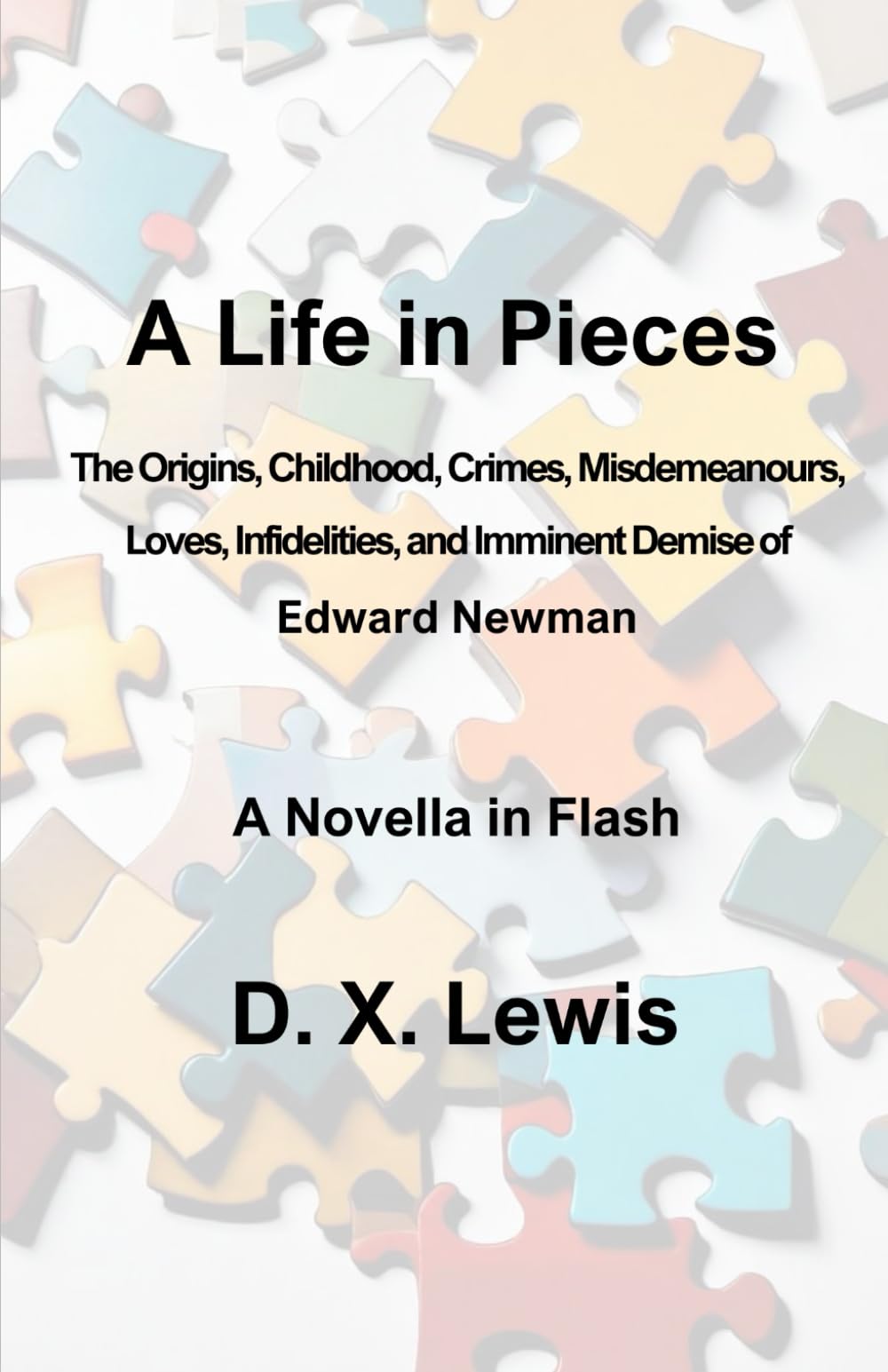 A Life in Pieces: The Origins, Childhood, Crimes, Misdemeanours, Loves, Infidelities, and Imminent Demise of Edward Newman International